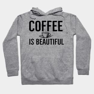 Coffee Is Beautiful Funny Hoodie